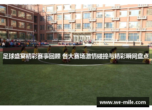 足球盛宴精彩赛事回顾 各大赛场激情碰撞与精彩瞬间盘点