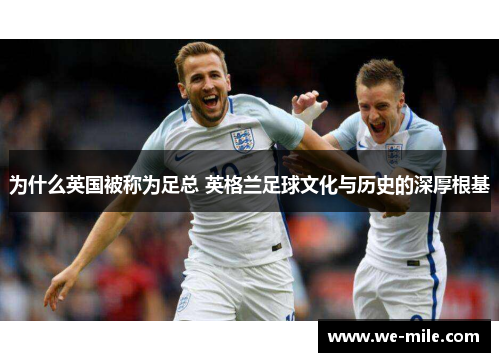 为什么英国被称为足总 英格兰足球文化与历史的深厚根基