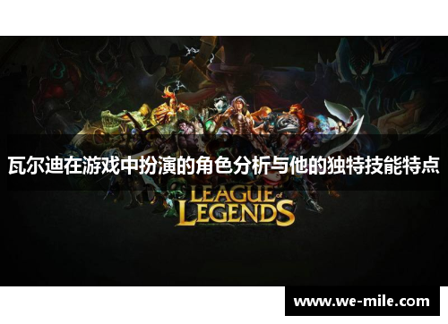 瓦尔迪在游戏中扮演的角色分析与他的独特技能特点