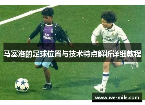 马塞洛的足球位置与技术特点解析详细教程
