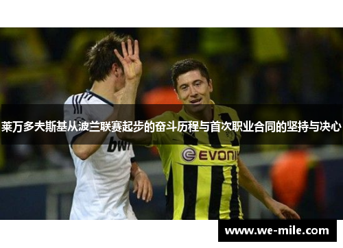 莱万多夫斯基从波兰联赛起步的奋斗历程与首次职业合同的坚持与决心