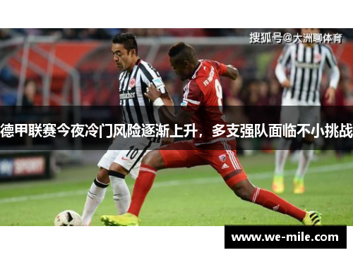 德甲联赛今夜冷门风险逐渐上升，多支强队面临不小挑战