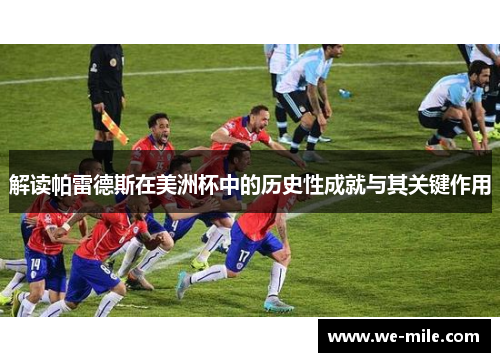 解读帕雷德斯在美洲杯中的历史性成就与其关键作用