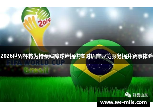 2026世界杯将为持票残障球迷提供实时语音导览服务提升赛事体验 2026世界杯将为持票残障球迷提供实时语音导览服务提升赛事体验