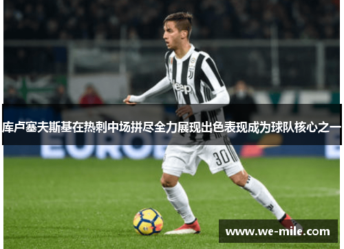 库卢塞夫斯基在热刺中场拼尽全力展现出色表现成为球队核心之一