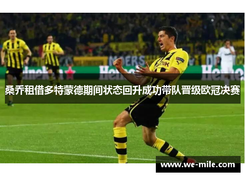 桑乔租借多特蒙德期间状态回升成功带队晋级欧冠决赛