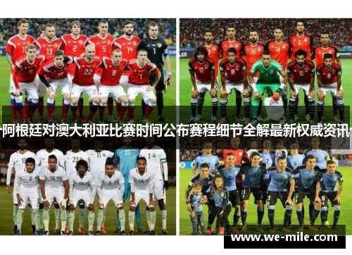 阿根廷对澳大利亚比赛时间公布赛程细节全解最新权威资讯