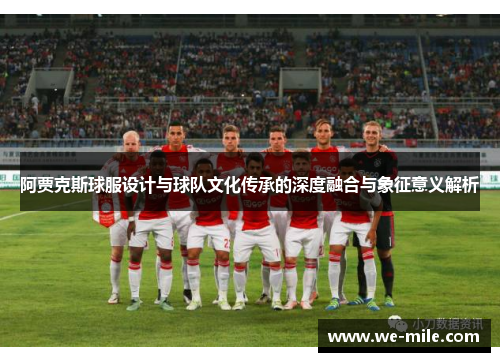 阿贾克斯球服设计与球队文化传承的深度融合与象征意义解析
