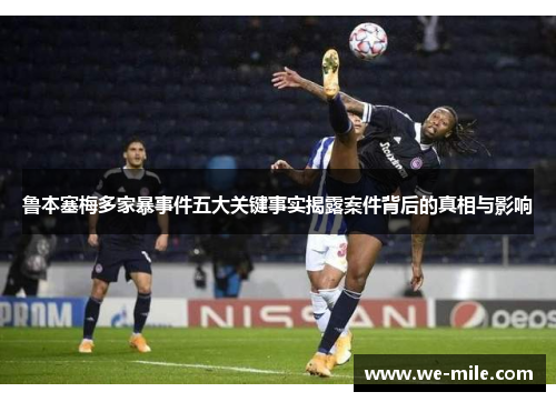 鲁本塞梅多家暴事件五大关键事实揭露案件背后的真相与影响