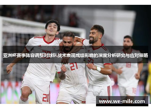 亚洲杯赛事阵容调整对球队战术表现成绩影响的深度分析研究与应对策略