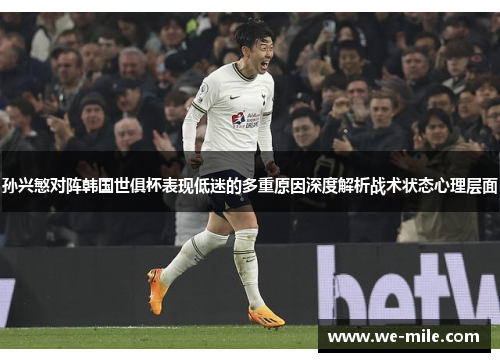 孙兴慜对阵韩国世俱杯表现低迷的多重原因深度解析战术状态心理层面